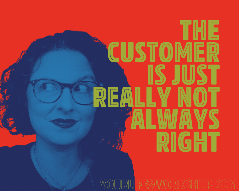 The ballad of the unhappy customer -or- Why the customer is not always right